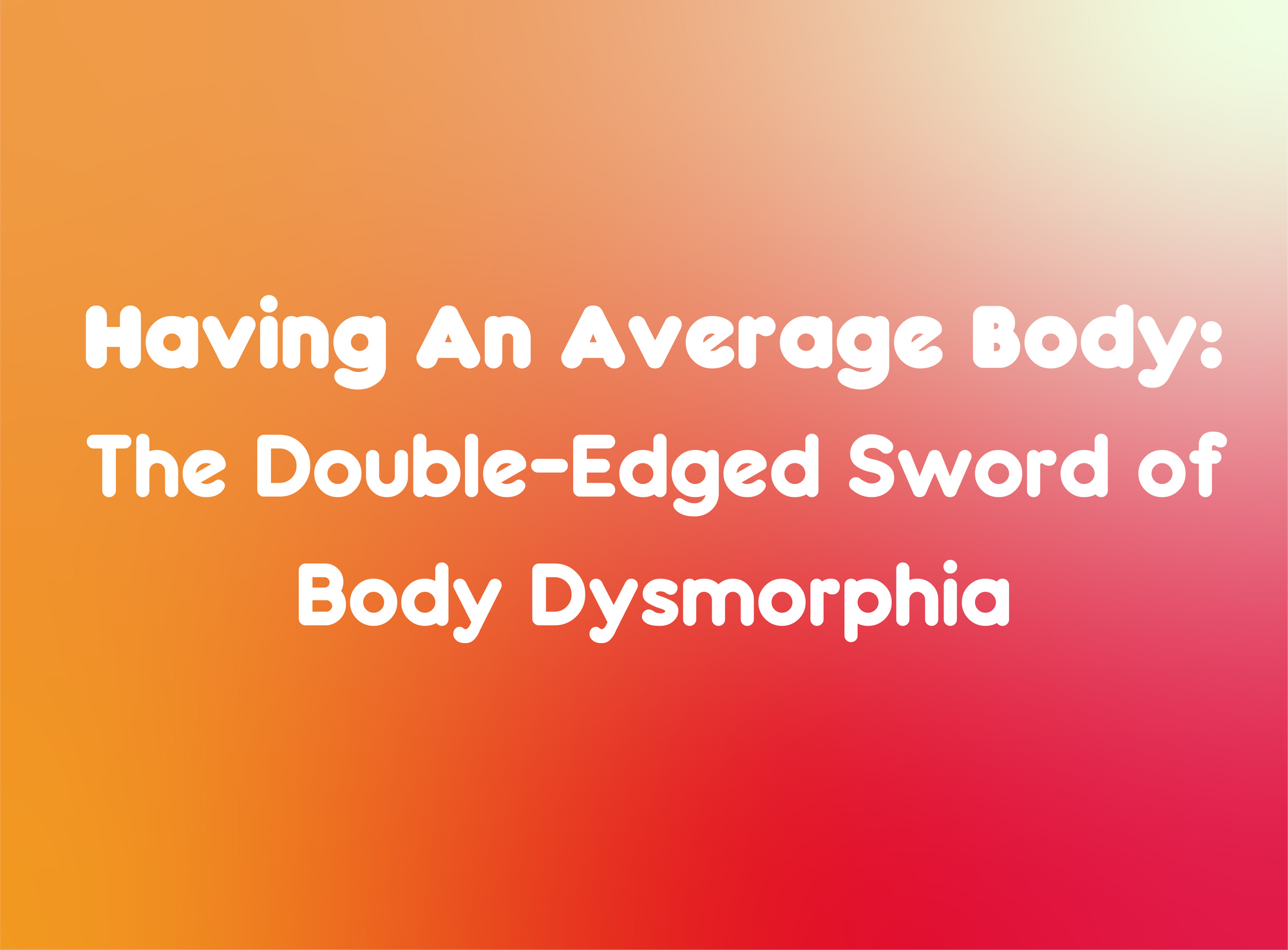 Having An Average Body: The Double-Edged Sword of Body Dysmorphia
